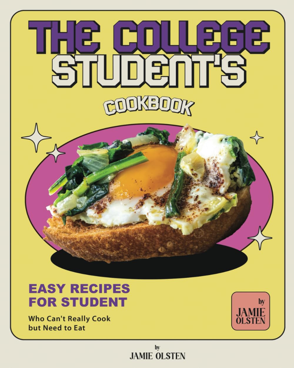 The College Student's Cookbook: Easy Recipes for Students Who Can't Really Cook but Need to Eat