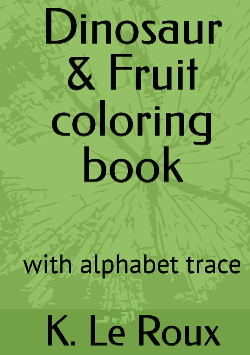 Dinosaur & Fruit coloring book: with alphabet trace