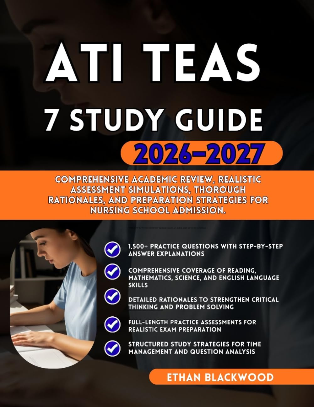 ATI TEAS 7 STUDY GUIDE 2026–2027: Comprehensive Academic Review Realistic Assessment Simulations Thorough Rationales and Preparation Strategies for Nursing School AdmissionETHAN BLACKWOOD