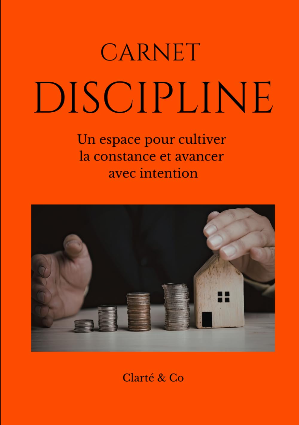 Carnet Discipline: Un espace pour cultiver la constance et avancer avec intention (Carnets Clarté & Co)