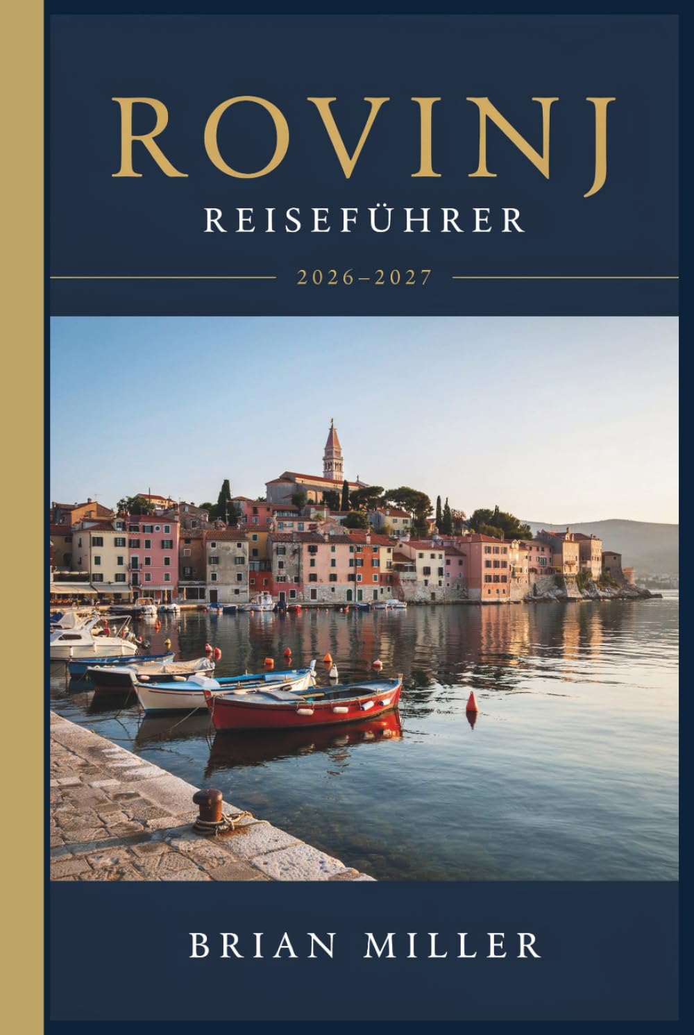 Rovinj Reiseführer 2026-2027: Ein praktischer Leitfaden zur Istrienküste Kroatiens: Die Altstadt, die Inseln, istrianische Küche, Tagesausflüge ins Landesinnere und wie man sie gut erkunden kann