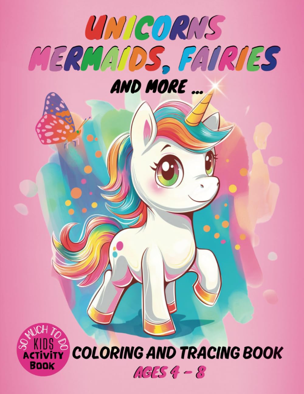 Unicorns, mermaids, fairies and more: Coloring and Tracing book for Kids ages 4 - 8
