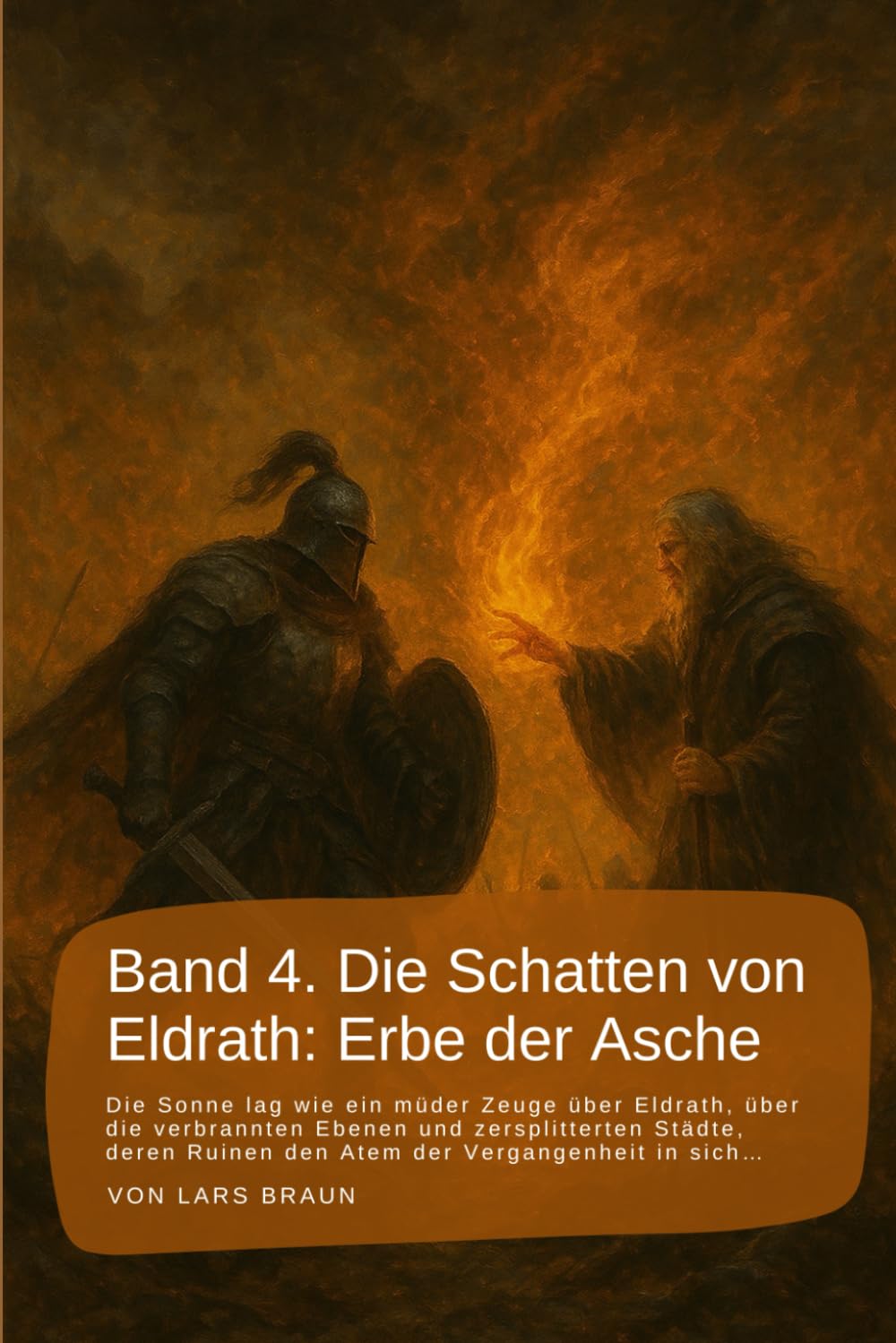 Band 4. Die Schatten von Eldrath: Erbe der Asche: Die Sonne lag wie ein müder Zeuge über Eldrath, über die verbrannten Ebenen und zersplitterten ... rund um Eldrath und um Magie und Drachen.)