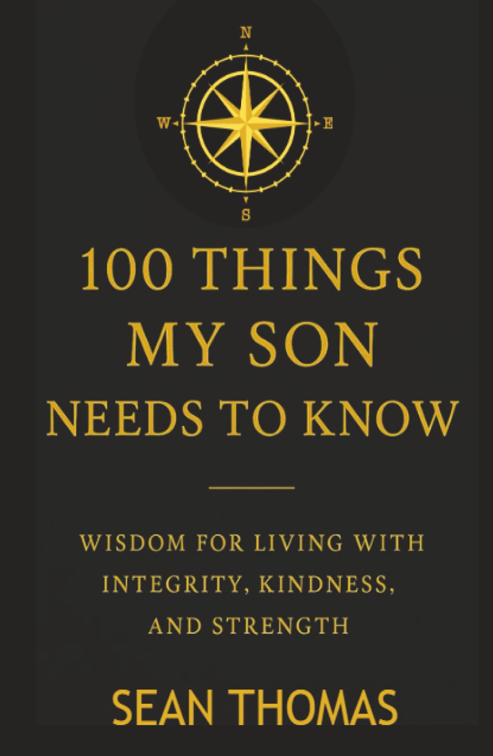 100 Things My Son Needs to Know: Wisdom for Living with Integrity, Kindness, and Strength