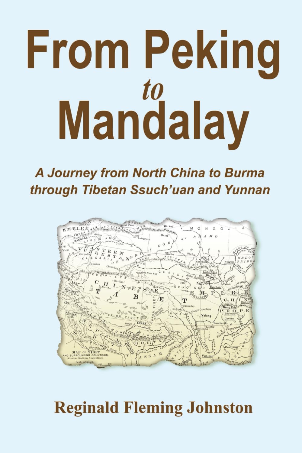 From Peking to Mandalay: A Journey from North China to Burma through Tibetan Ssuch'uan and Yunnan