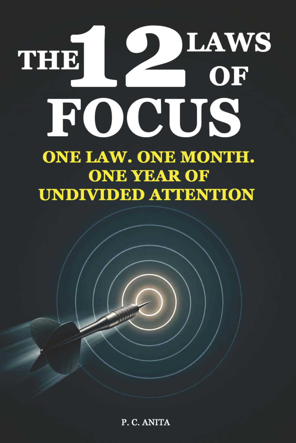 The 12 Laws of Focus: One Law. One Month. One Year of Undivided Attention (Self-Mastery Blueprint Series)
