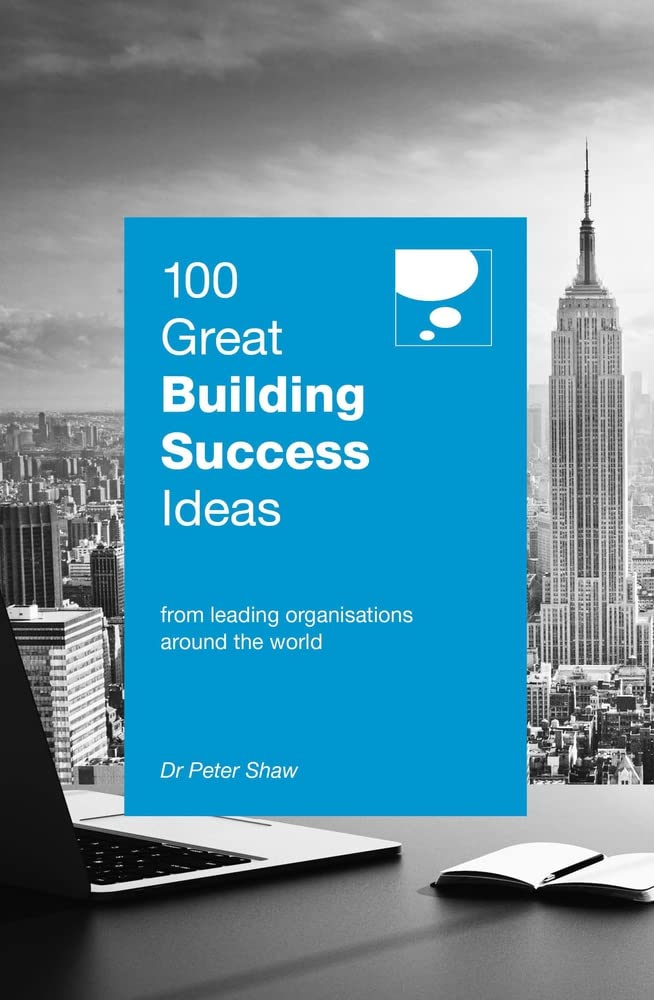 100 Great Building Success Ideas: From Leading Organisations Around the World