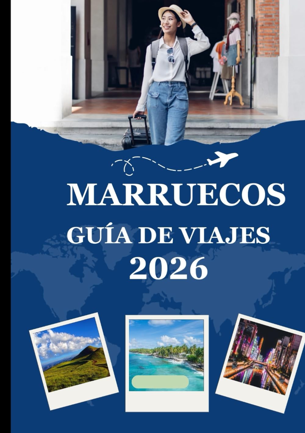 MARRUECOS GUÍA DE VIAJES 2026: Tu guía completa para 2026 sobre ciudades, desiertos, zocos y auténticas experiencias marroquíes