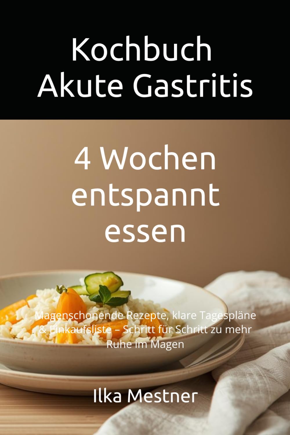 Kochbuch Akute Gastritis: 4 Wochen magenfreundlich essen bei akuter Magenschleimhautentzündung – Sanfte Rezepte, klare Struktur und einfache Einkaufslisten (Gastritis – sanft essen mit Struktur)