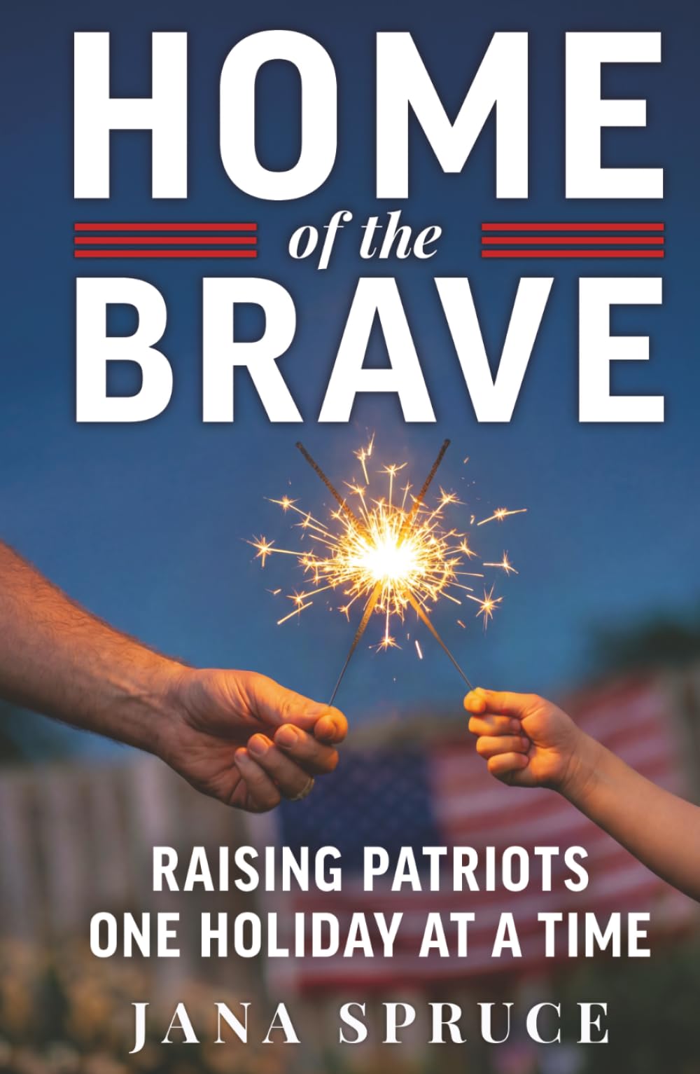 Home of the Brave: Raising Patriots One Holiday at a Time