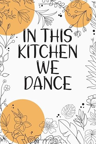 In This Kitchen We Dance: Recipe Journal – Blank Cook Book for all my Favorite Recipes