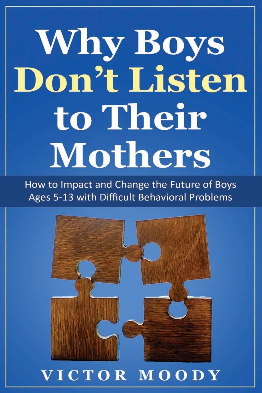 Why Boys Don’t Listen to Their Mothers: How to Impact and Change the Future of Boys Ages 5-13 with Difficult Behavioral Problems (Parenting, Child Discipline, Adhd, Oppositional Defiant Disorder)