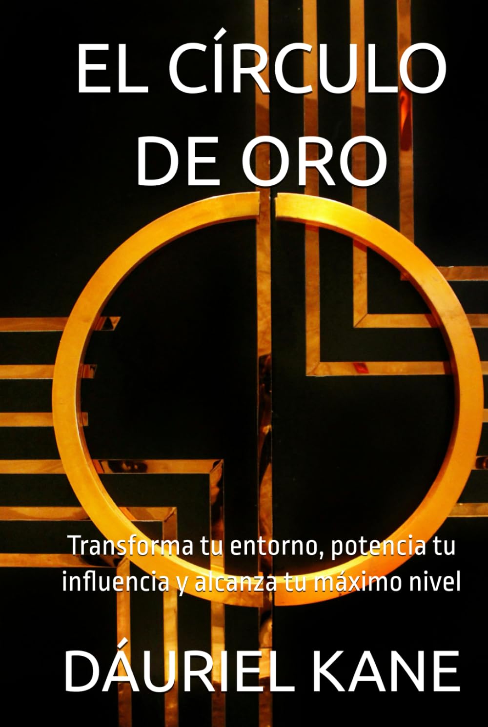 EL CÍRCULO DE ORO: Transforma tu entorno, potencia tu influencia y alcanza tu máximo nivel