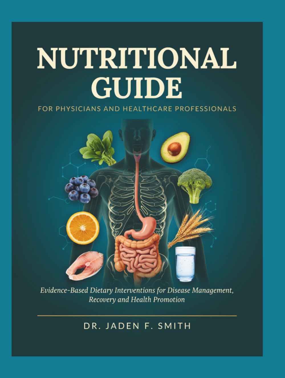 NUTRITIONAL GUIDE FOR PHYSICIANS AND HEALTHCARE PROFESSIONALS: Evidence-Based Dietary Interventions For Disease Management, Recovery, And Health Promotion