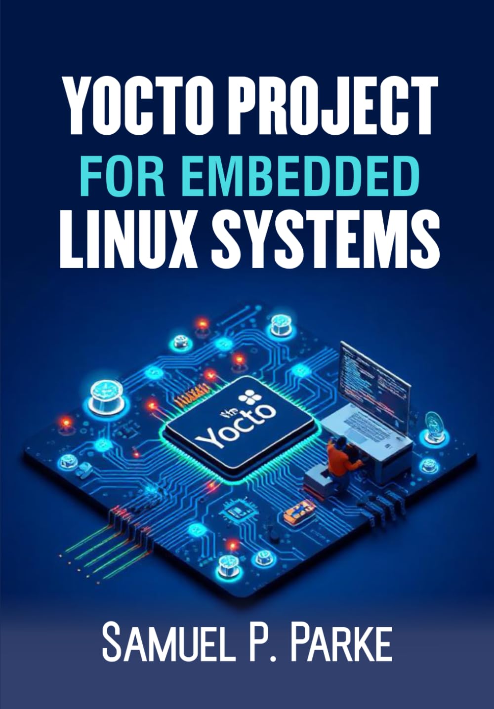 Yocto Project For Embedded Linux Systems: Building Advanced Custom Linux Systems for Embedded Devices. Expert Strategies for Engineers and Developers to Create High-Performance Solutions