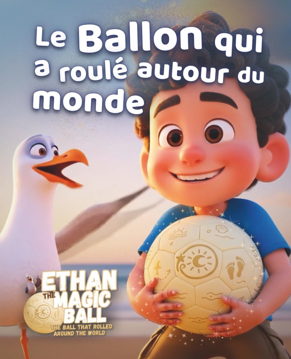 Le Ballon qui a roulé autour du monde: Un livre d’images magique rempli d’imagination, de découverte et d’émerveillement pour les enfants du monde ... Magique – La Série des Premiers Voyages)