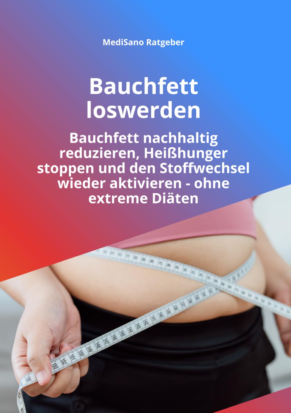 Bauchfett loswerden: Wie Sie Bauchfett nachhaltig reduzieren, Heißhunger stoppen und Ihren Stoffwechsel aktivieren - der praxisnahe 14-Tage-Plan (MediSano Ratgeber)