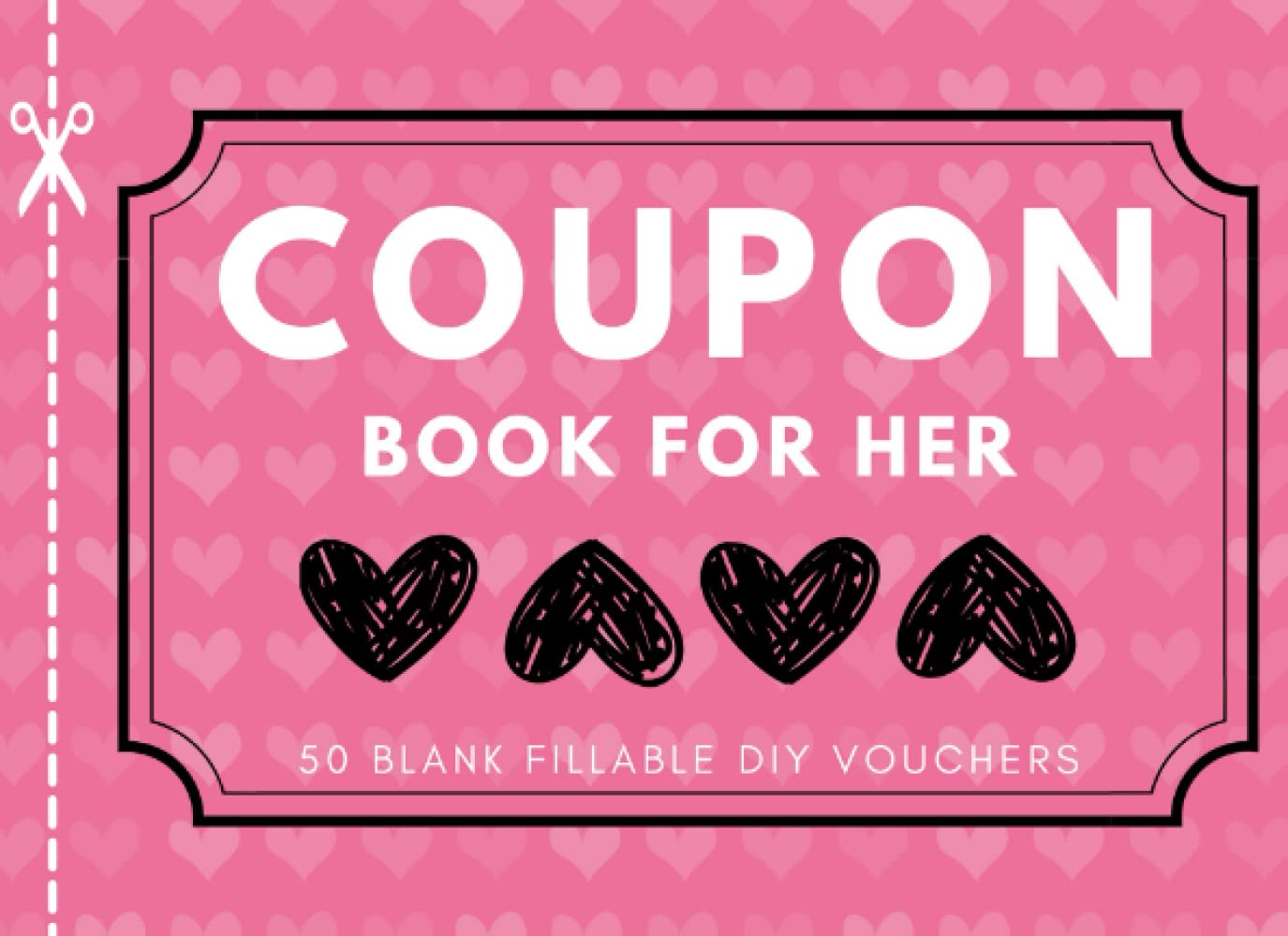 Coupon Book for Her: 50 DIY Blank Coupons Fillable Vouchers For Wife, Girlfriend, Friend, Partner or Lover - Perfect Gift for Valentines Day, Christmas, Anniversary, Birthday or any Occasion