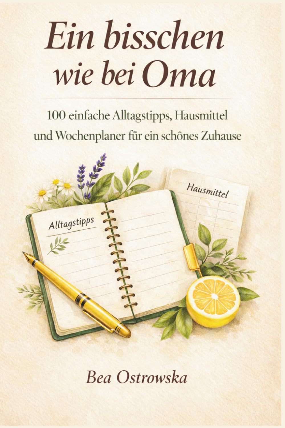 Ein bisschen wie bei Oma: 100 einfache Alltagstipps, Hausmittel und Wochenplaner für ein schönes Zuhause
