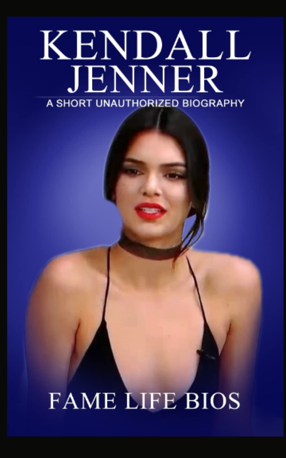 Kendall Jenner: A Short Unauthorized Biography