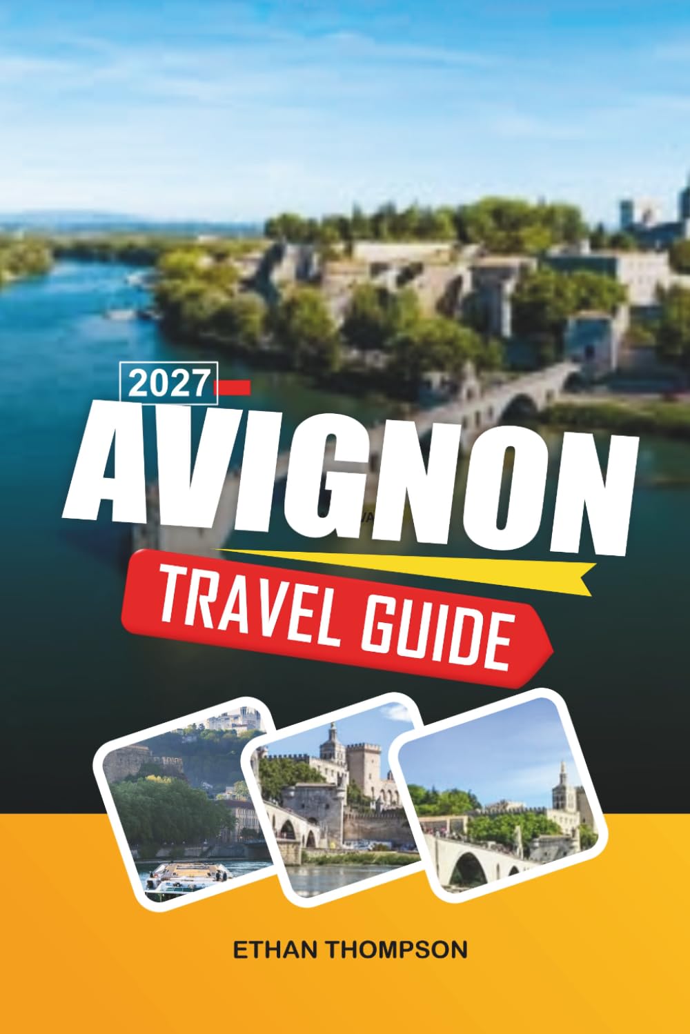AVIGNON TRAVEL GUIDE 2027: Palace of the Popes, Rhône River Views, Medieval Streets, Provençal Markets & Southern France Charm