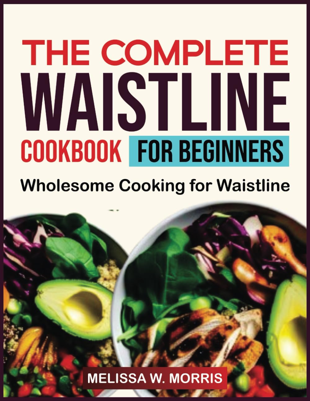 THE COMPLETE WAISTLINE COOKBOOK FOR BEGINNERS: Wholesome Cooking for Every Waistline