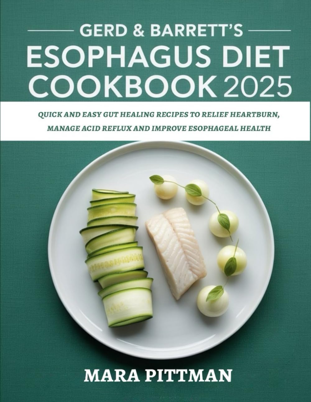GERD AND BARRETT'S ESOPHAGUS DIET COOKBOOK 2025: Quick and Easy Gut Healing Recipes to Relief Heartburn, Manage Acid Reflux and Improve Esophageal Health