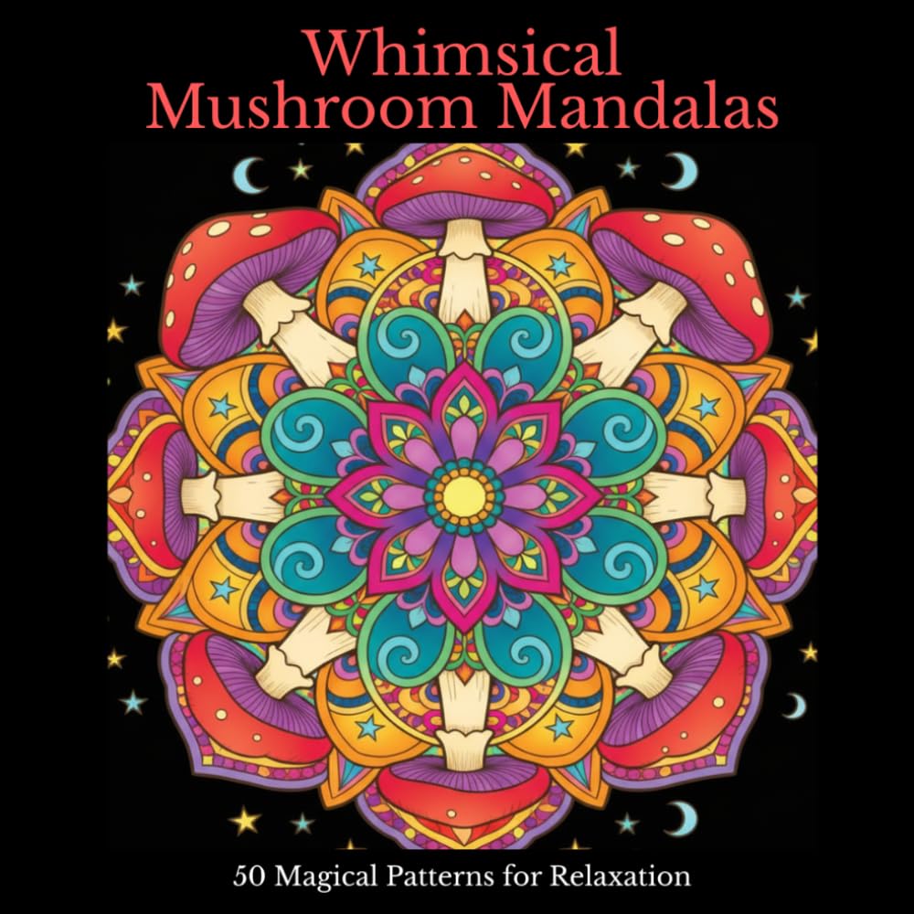 Whimsical Mushroom Mandalas: 50 Magical Patterns for Relaxation (The Forest Mandala Series)