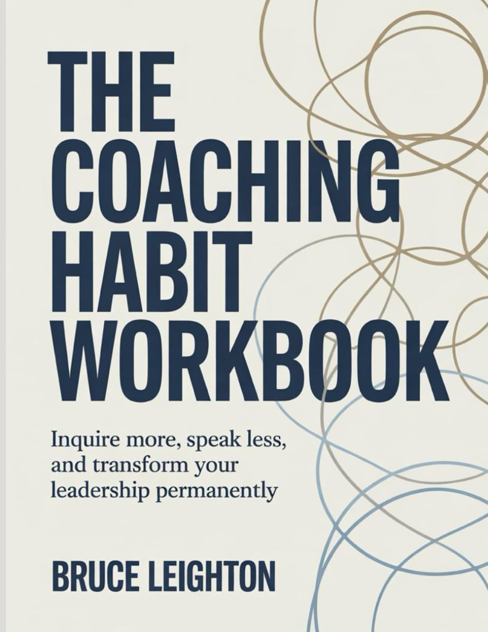 The Coaching Habit Workbook: Inquire more, speak less, and transform your leadership permanently
