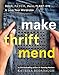 Make Thrift Mend: Stitch, Patch, Darn, Plant-Dye & Love Your Wardrobe