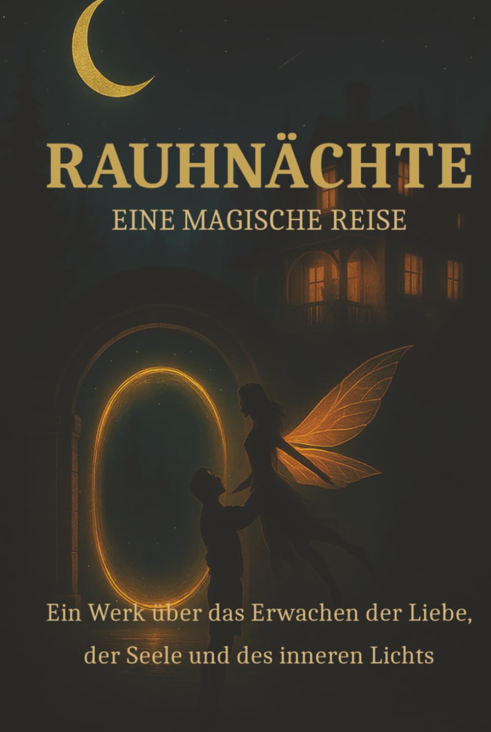 Rauhnächte- Eine Magische Reise: Ein Werk über das Erwachen der Liebe, der Seele und die Rückkehr des inneren Lichts. („Die Bücher der stillen Welten“)