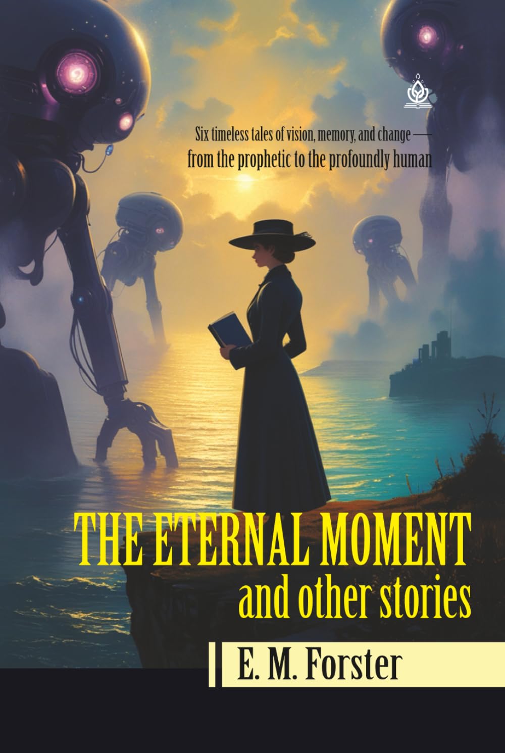 THE ETERNAL MOMENT, and other stories: [Annotated] Six Unforgettable Tales of Vision, Time, and Transformation