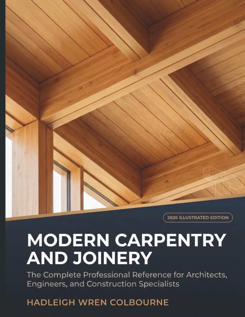 Modern Carpentry and Joinery: The Complete Professional Reference for Architects, Engineers, and Construction Specialists
