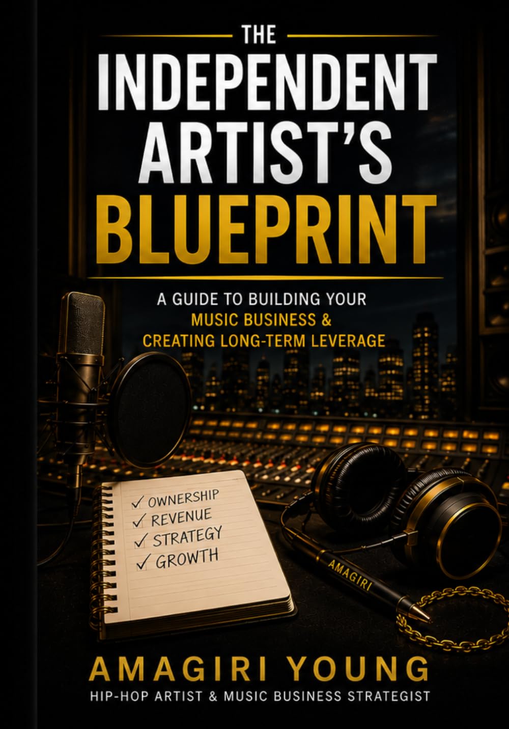 The Independent Artist's Blueprint: A Guide To Building Your Music Business & Earning Your Future