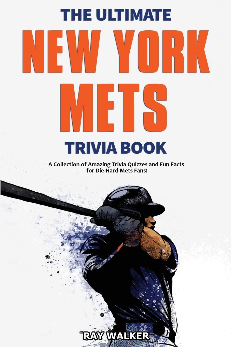 Ray WalkerThe Ultimate New York Mets Trivia Book: A Collection of Amazing Trivia Quizzes and Fun Facts for Die-Hard Mets Fans!
