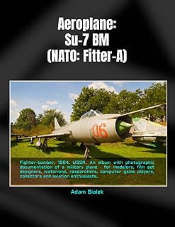Aeroplane: Su-7 BM (NATO: Fitter-A): Fighter-bomber, 1964, USSR. An album with photographic documentation of a military plane - for modelers, film set ... aviation enthusiasts. (Airplanes & Airport)
