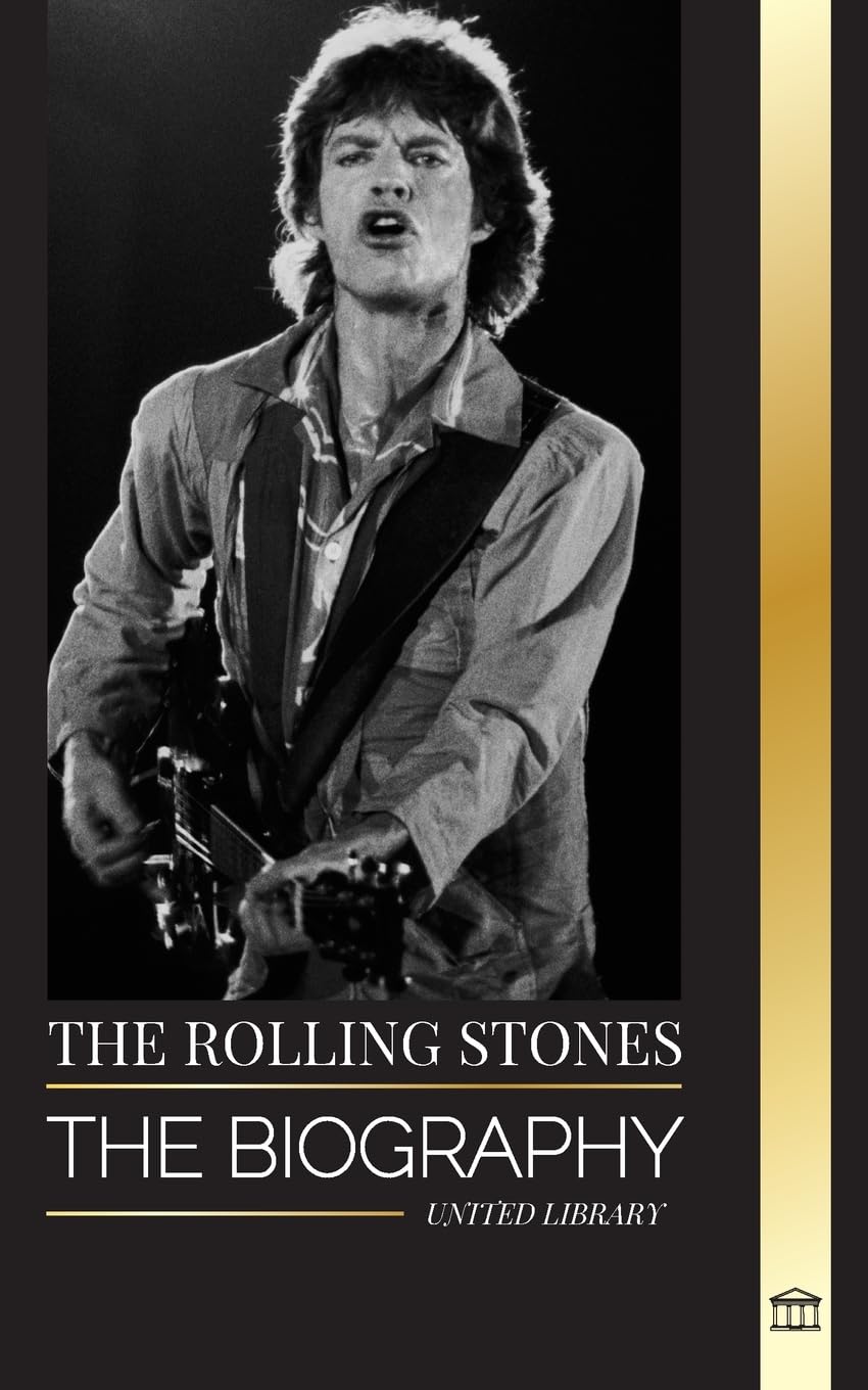 The Rolling Stones: The Biography of the Iconic English rock band and their Hot Musical Adventures Unzipped (Artists)