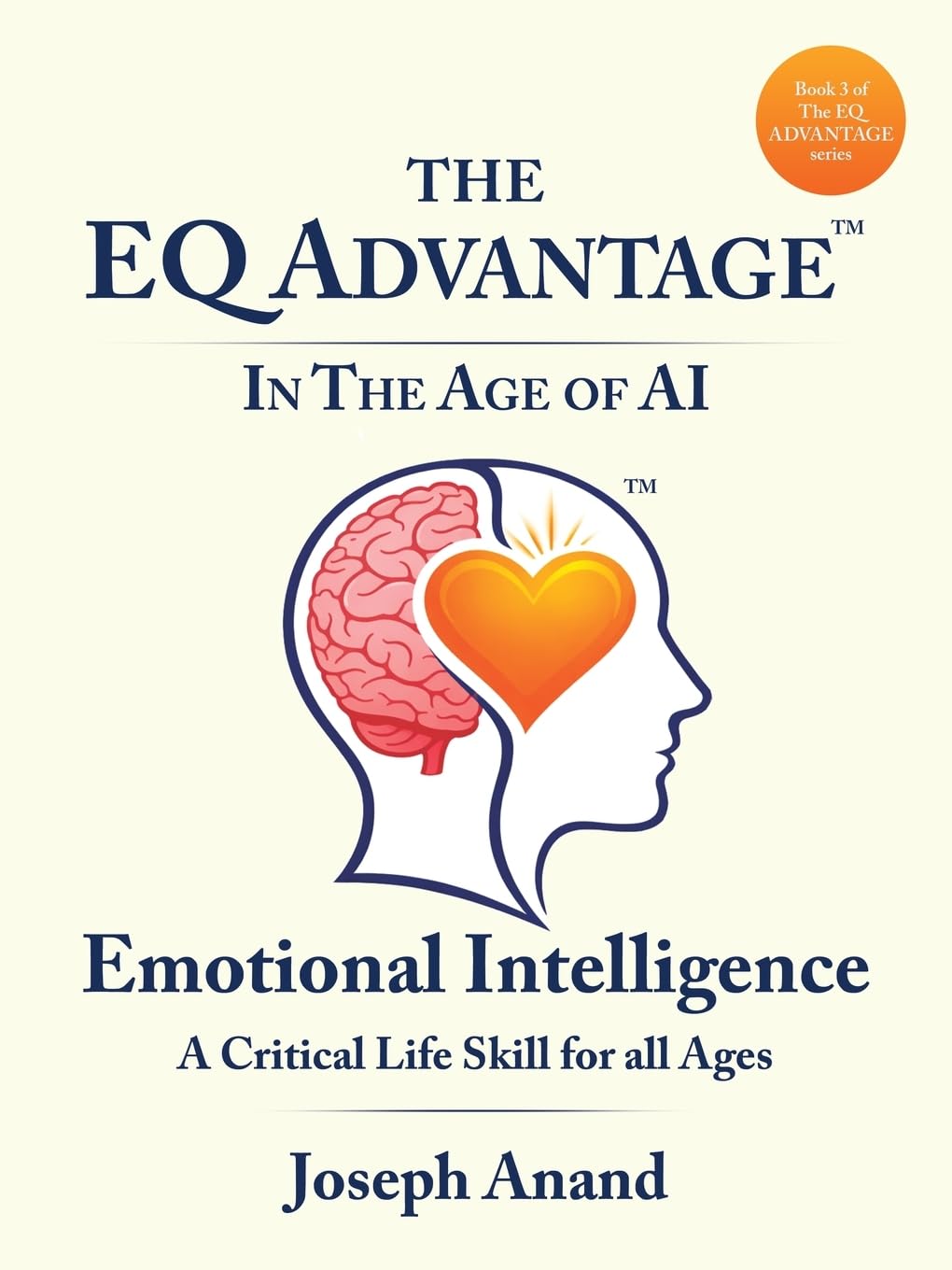 The EQ ADVANTAGE In The Age of AI: EMOTIONAL INTELLIGENCE A Critical Life Skill for all Ages