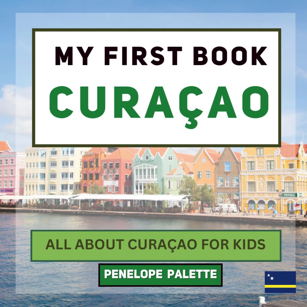 My First Book - Curaçao: All About Curaçao For Kids (My First Book - World Edition)