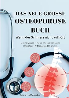 DAS NEUE GROSSE OSTEOPOROSE BUCH: Wenn der Schmerz nicht aufhört:: Grundwissen – Neue Therapieansätze – Übungen – Alternative Heilmittel (German Edition)