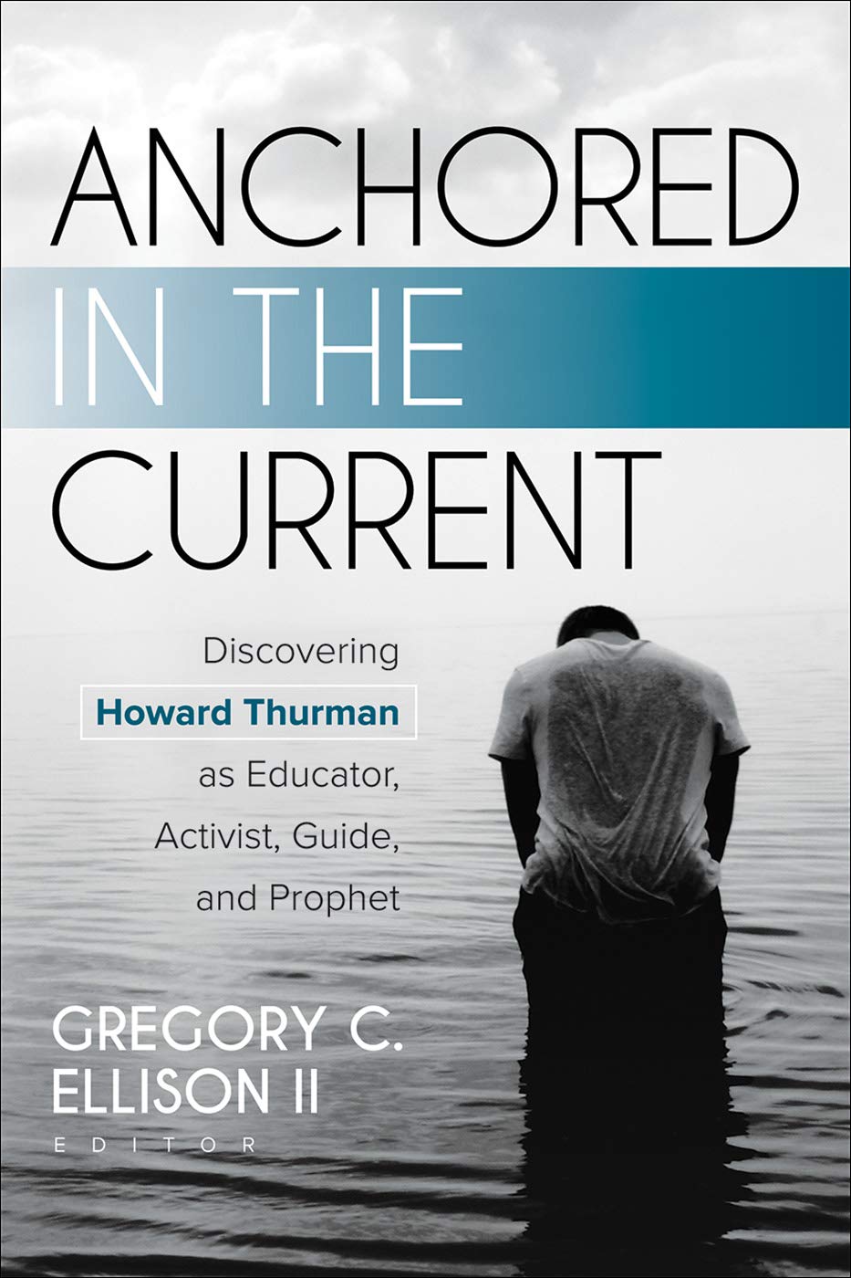 Anchored in the Current: Discovering Howard Thurman as Educator, Activist, Guide, and Prophet      Kindle Edition