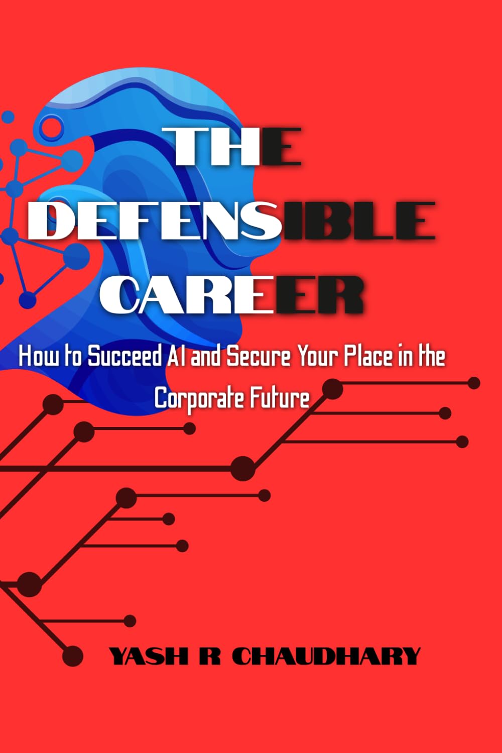 The Defensible Career: How to Succeed AI, Automate Your Work, and Secure Your Job in the Corporate Future