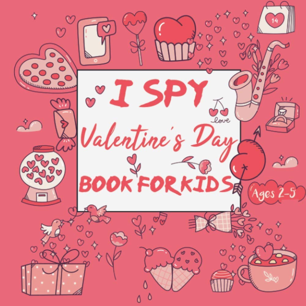 I Spy Valentine's Day Book for Kids Ages 2-5: A Fun Guessing Game Book for 2-5 Year Olds, Cute Valentines Activity Books for Toddlers and Preschoolers (Valentines Day Activity Book)