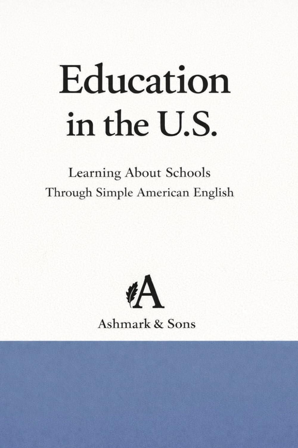 Education in the U.S.: Learning About Schools Through Simple American English (The American English Readers Series)