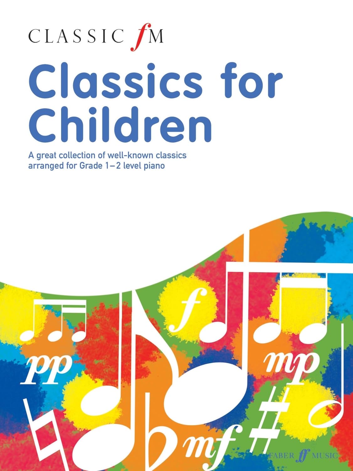 Classic FM: Classics for Children (Piano Solo): A Great Collection of Well-known Classics Arranged for Grade 1-2 Level Piano