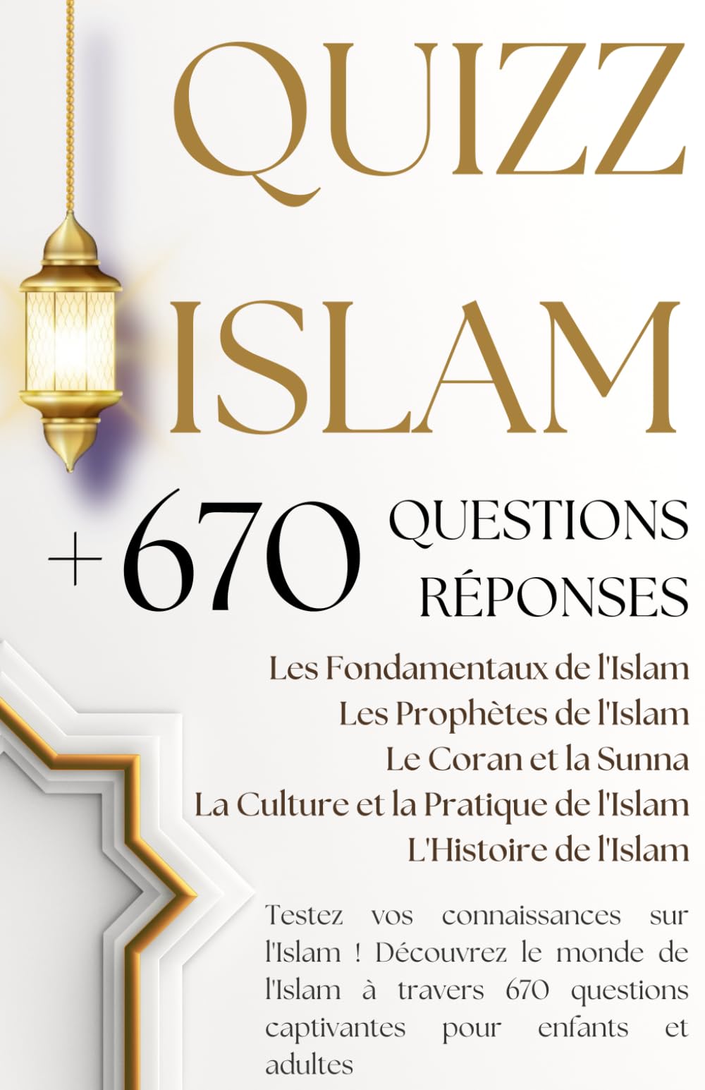QUIZZ ISLAM + DE 670 QUESTIONS RÉPONSES: Les Fondamentaux, Les Prophètes, Le Coran et la Sunna, La Culture et la Pratique de l'Islam, L'Histoire... (