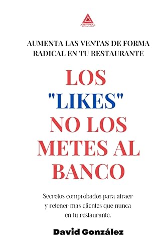 Los "likes" no los metes al banco Aumenta las ventas de forma radical en tu Restaurante (Spanish Edition)