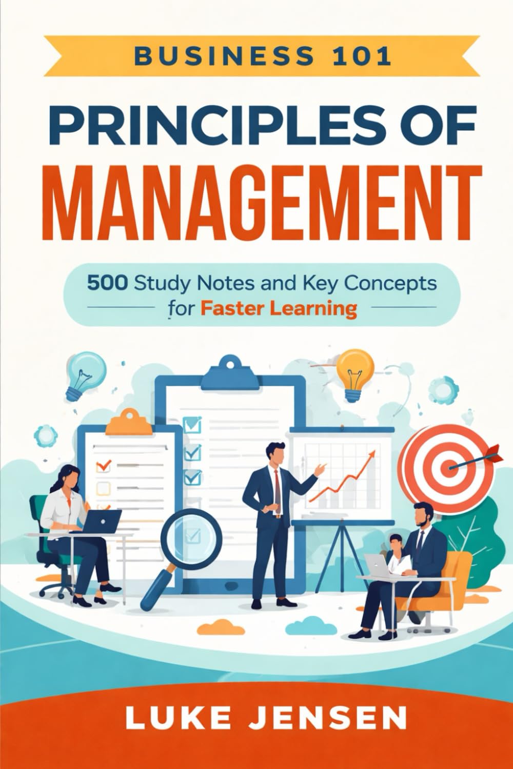Business 101: Principles of Management: 500 Study Notes and Key Concepts for Faster Learning