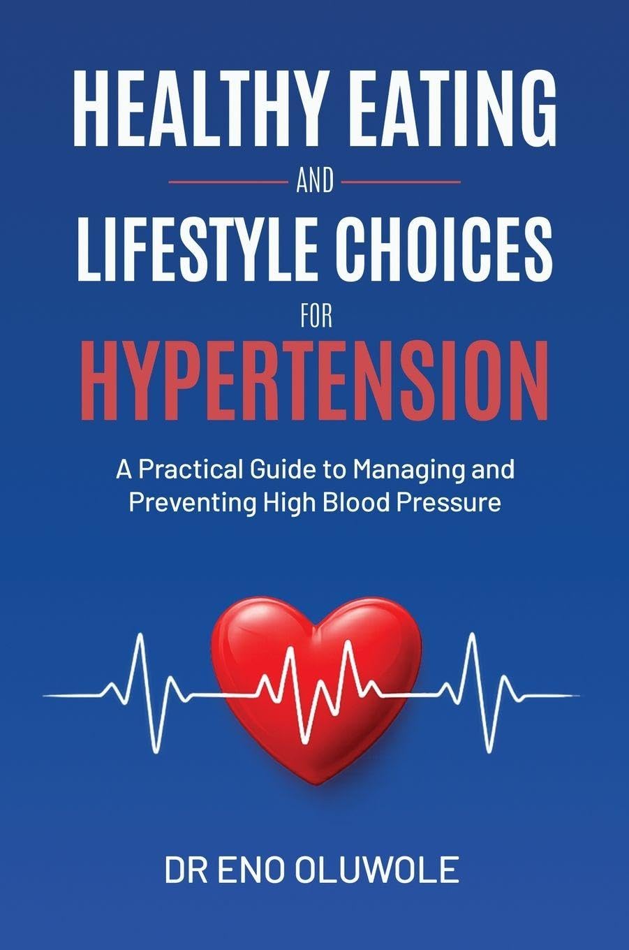 Healthy Eating and Lifestyle Choices for Hypertension: A Practical Guide to Managing and Preventing High Blood Pressure