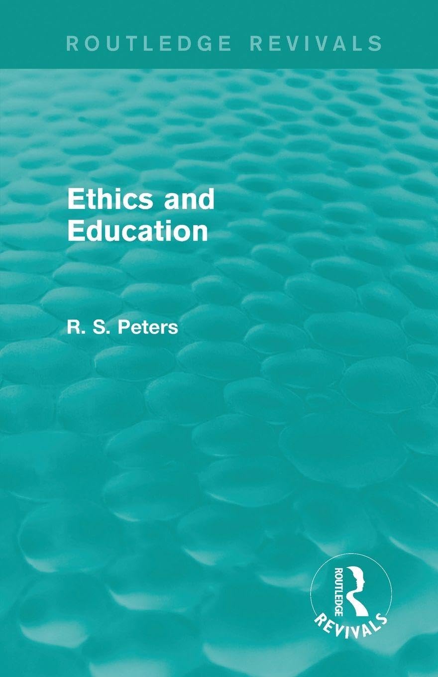 Ethics and Education (REV) RPD (Routledge Revivals: R. S. Peters on Education and Ethics)